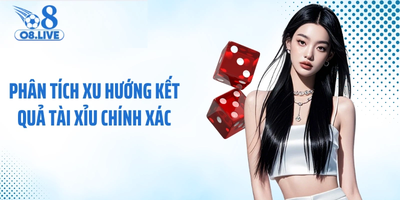 Phân tích xu hướng kết quả tài xỉu chính xác 